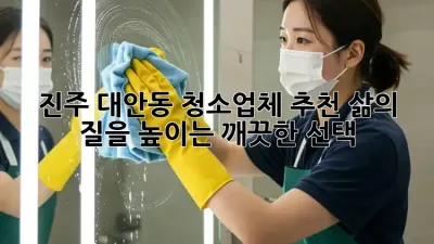 진주 대안동 청소업체 추천: 삶의 질을 높이는 깨끗한 선택! ✨